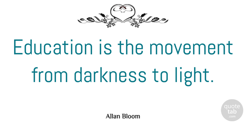 Allan Bloom Quote About Inspirational, Education, Light: Education Is The Movement From...