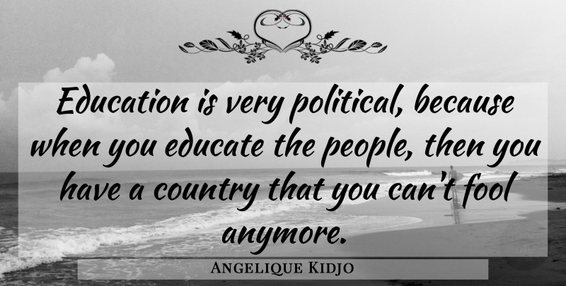 Angelique Kidjo Quote About Country, People, Political: Education Is Very Political Because...