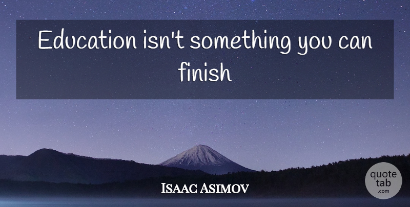 Isaac Asimov Quote About undefined: Education Isnt Something You Can...
