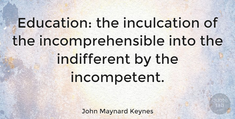 John Maynard Keynes Quote About Education, Economics, Indifferent: Education The Inculcation Of The...