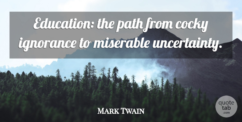 Mark Twain Quote About Inspiration, Ignorance, Cocky: Education The Path From Cocky...