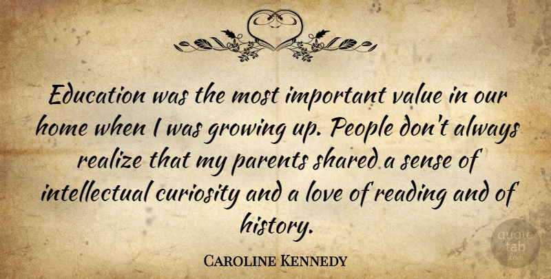 Caroline Kennedy Quote About Curiosity, Education, Growing, Home, Love: Education Was The Most Important...