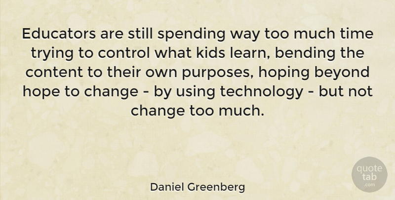 Daniel Greenberg Quote About American Educator, Bending, Beyond, Change, Content: Educators Are Still Spending Way...