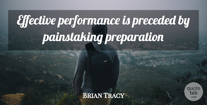 Brian Tracy Quote About Preparation, Performances, Productivity: Effective Performance Is Preceded By...