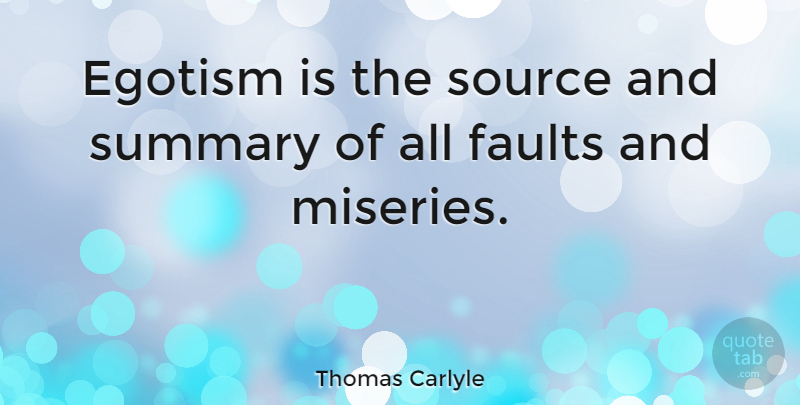 Thomas Carlyle Quote About Ego, Faults, Misery: Egotism Is The Source And...
