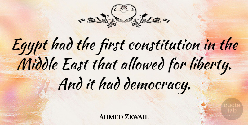Ahmed Zewail Quote About Allowed, Constitution, East, Middle: Egypt Had The First Constitution...
