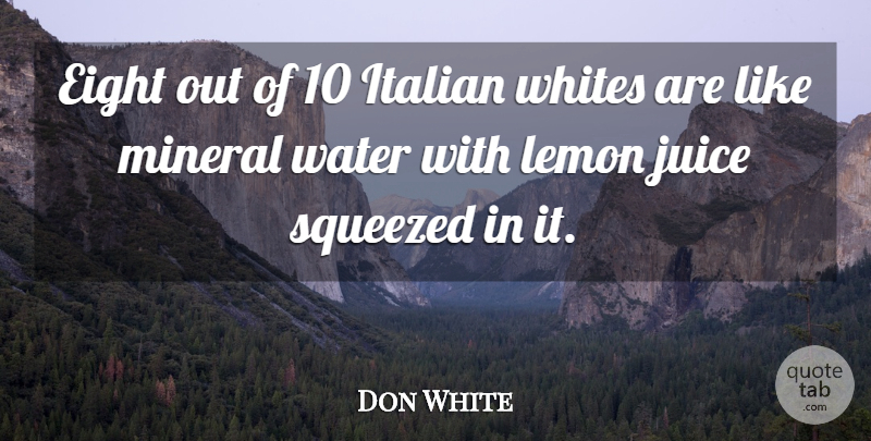 Don White Quote About Eight, Italian, Juice, Lemon, Squeezed: Eight Out Of 10 Italian...