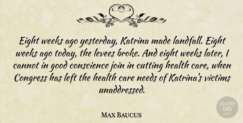 Max Baucus Quote About Cannot, Care, Congress, Conscience, Cutting: Eight Weeks Ago Yesterday Katrina...