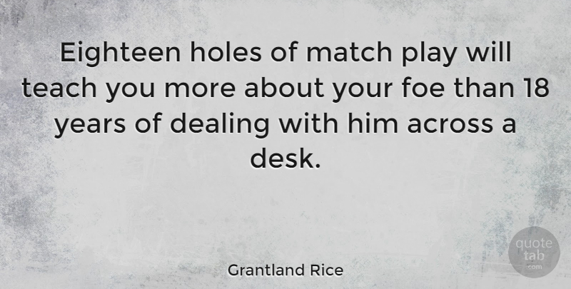 Grantland Rice Quote About Across, American Journalist, Dealing, Eighteen, Foe: Eighteen Holes Of Match Play...