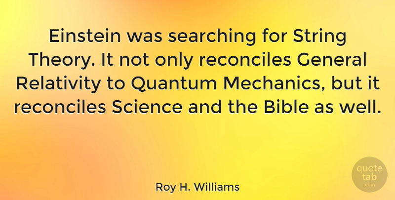 Roy H. Williams Quote About Mechanic, Strings, Theory: Einstein Was Searching For String...