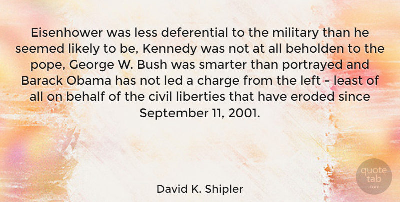 David K. Shipler Quote About Barack, Behalf, Beholden, Bush, Civil: Eisenhower Was Less Deferential To...