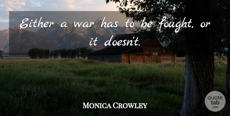 Monica Crowley Quote About War: Either A War Has To...