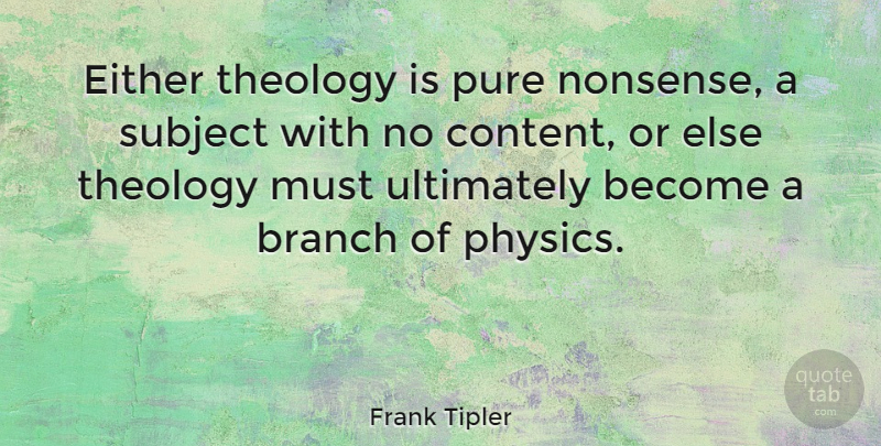 Frank Tipler Quote About Branch, Either, Pure, Subject, Theology: Either Theology Is Pure Nonsense...
