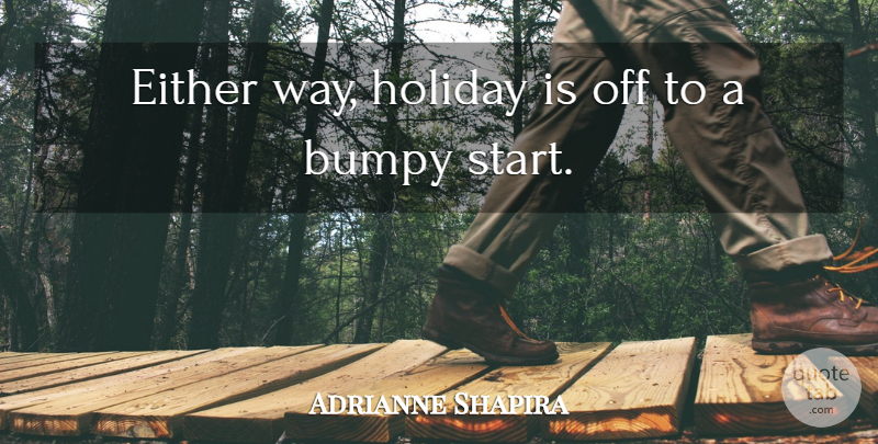 Adrianne Shapira Quote About Either, Holiday: Either Way Holiday Is Off...