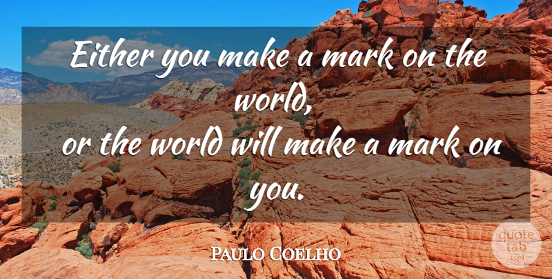 Paulo Coelho Quote About World, Mark: Either You Make A Mark...