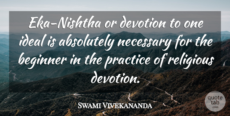 Swami Vivekananda Quote About Religious, Practice, Beginners: Eka Nishtha Or Devotion To...