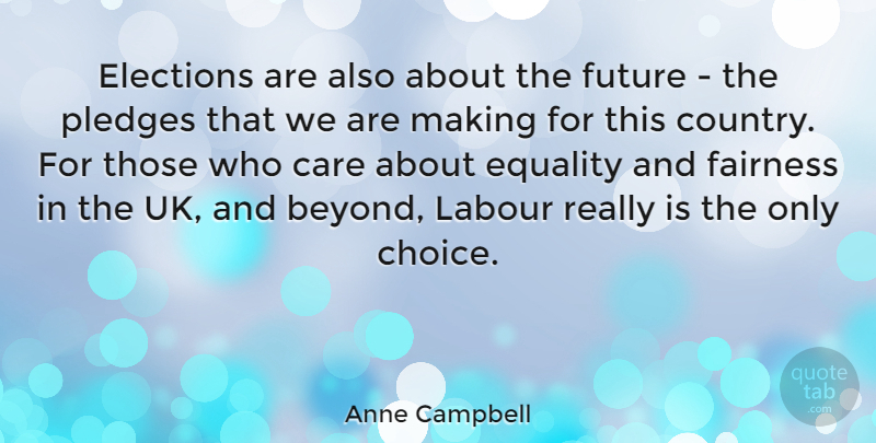 Anne Campbell Quote About Country, Fairness And Equality, Choices: Elections Are Also About The...