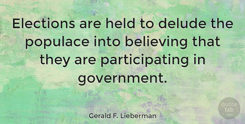 Gerald F. Lieberman Quote About Elections, Held, Populace: Elections Are Held To Delude...