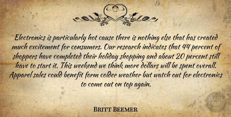 Britt Beemer Quote About Apparel, Benefit, Cause, Colder, Completed: Electronics Is Particularly Hot Cause...