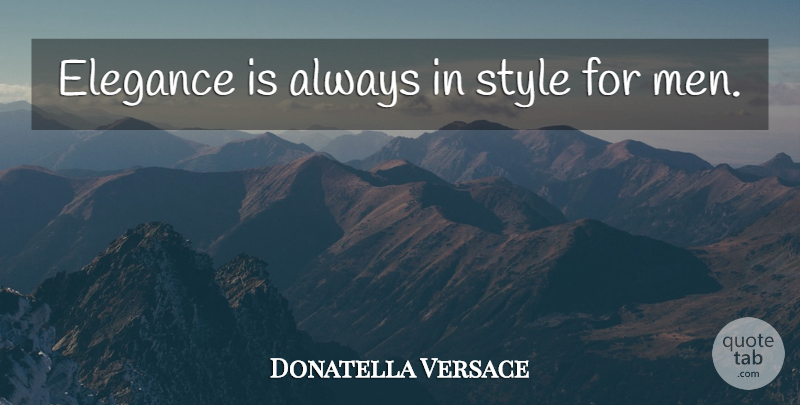 Donatella Versace Quote About Men, Style, Elegance: Elegance Is Always In Style...