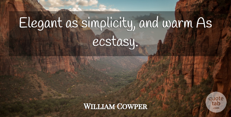 William Cowper Quote About Simplicity, Ecstasy, Warm: Elegant As Simplicity And Warm...