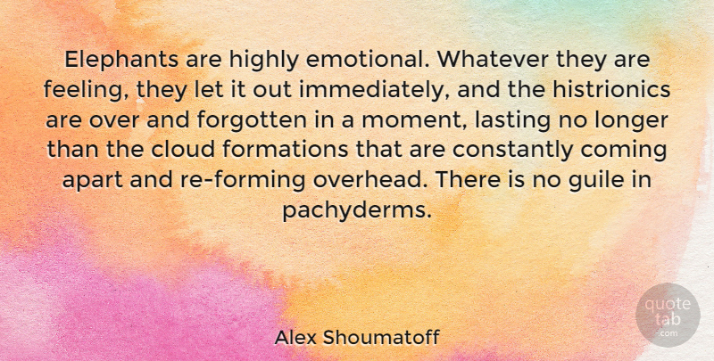 Alex Shoumatoff Quote About Emotional, Elephants, Clouds: Elephants Are Highly Emotional Whatever...
