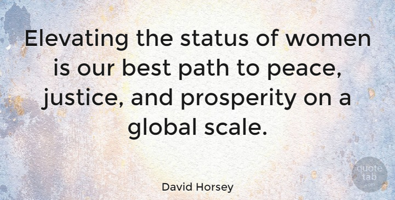 David Horsey Quote About Best, Global, Path, Peace, Prosperity: Elevating The Status Of Women...
