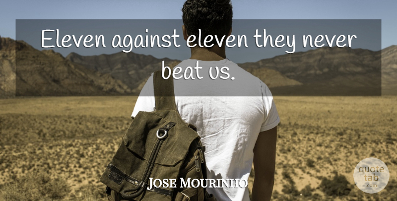 Jose Mourinho Quote About Soccer, Football, Beats: Eleven Against Eleven They Never...