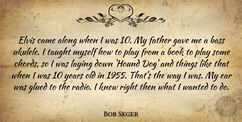 Bob Seger Quote About Along, Bass, Came, Ear, Elvis: Elvis Came Along When I...