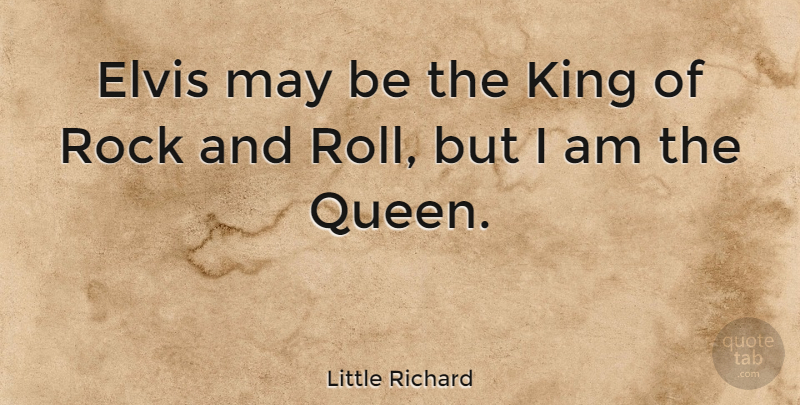 Little Richard Quote About Queens, Kings, Rock And Roll: Elvis May Be The King...