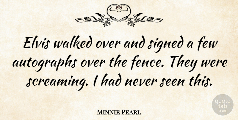 Minnie Pearl Quote About Autographs, Elvis, Few, Signed, Walked: Elvis Walked Over And Signed...