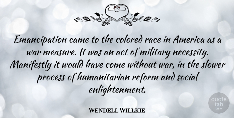 Wendell Willkie Quote About Military, War, America: Emancipation Came To The Colored...