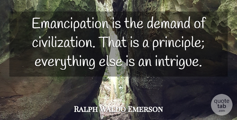 Ralph Waldo Emerson Quote About War, Civilization, History: Emancipation Is The Demand Of...