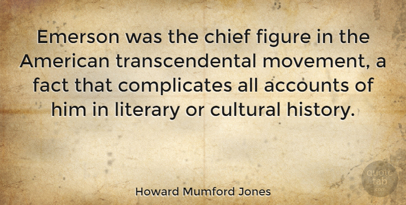 Howard Mumford Jones Quote About Accounts, Chief, Cultural, Emerson, Figure: Emerson Was The Chief Figure...