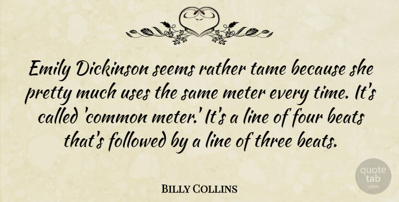 Billy Collins Quote About Beats, Emily, Followed, Four, Rather: Emily Dickinson Seems Rather Tame...