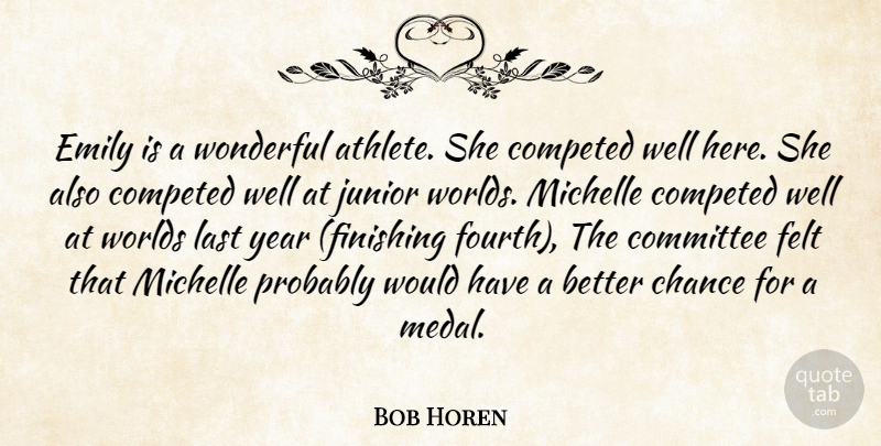 Bob Horen Quote About Athletics, Chance, Committee, Emily, Felt: Emily Is A Wonderful Athlete...