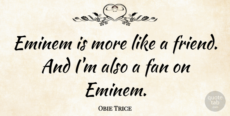 Obie Trice Quote About Fans: Eminem Is More Like A...