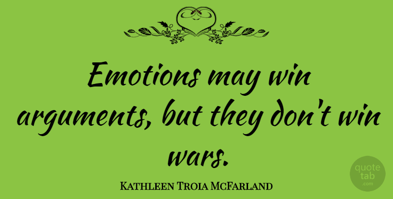 Kathleen Troia McFarland Quote About War, Winning, May: Emotions May Win Arguments But...