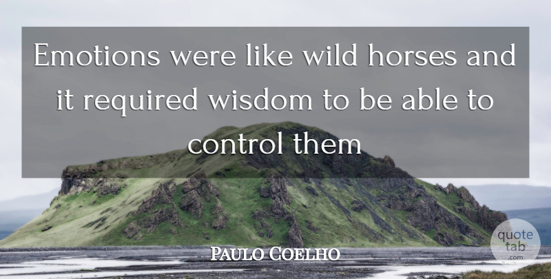 Paulo Coelho Quote About Horse, Able, Emotion: Emotions Were Like Wild Horses...