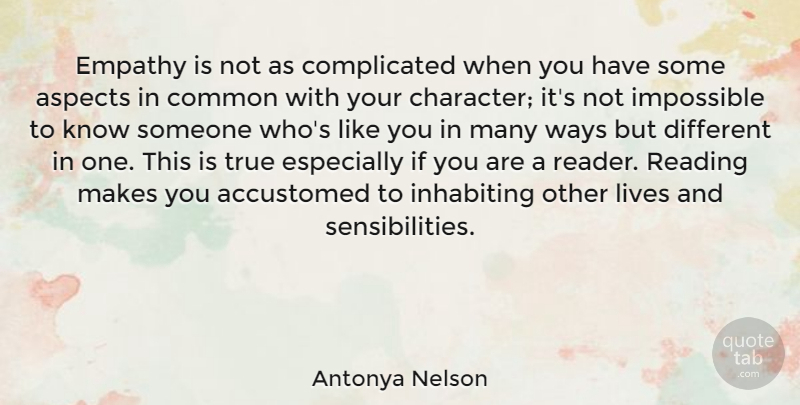 Antonya Nelson Quote About Accustomed, Aspects, Common, Impossible, Inhabiting: Empathy Is Not As Complicated...