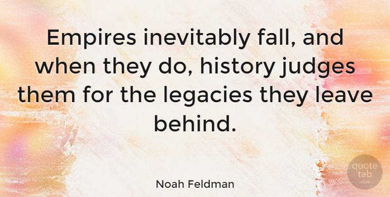 Noah Feldman Quote About Fall, Judging, Empires: Empires Inevitably Fall And When...