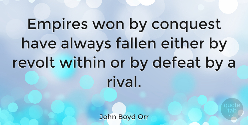 John Boyd Orr Quote About Rivals, Empires, Defeat: Empires Won By Conquest Have...