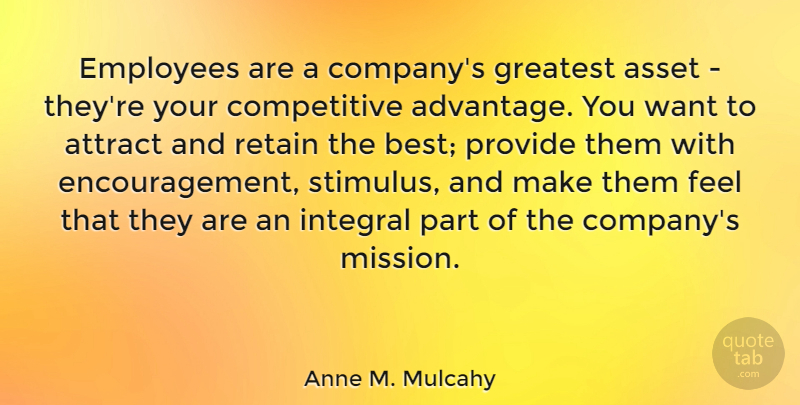 Anne M. Mulcahy Quote About Encouragement, Want, Assets: Employees Are A Companys Greatest...