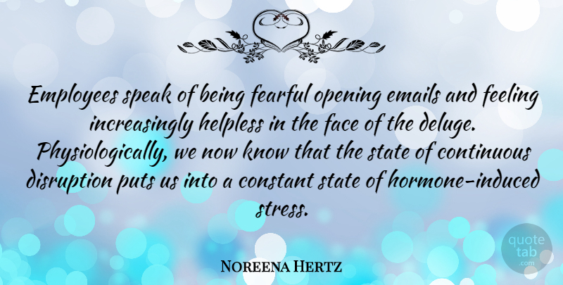 Noreena Hertz Quote About Constant, Continuous, Disruption, Emails, Face: Employees Speak Of Being Fearful...
