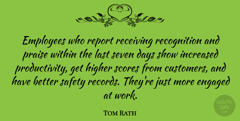 Tom Rath Quote About Safety, Records, Getting High: Employees Who Report Receiving Recognition...