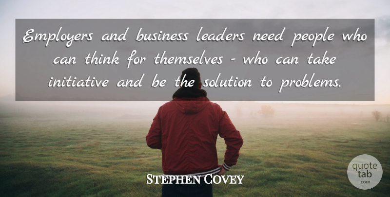 Stephen Covey Quote About Thinking, People, Leader: Employers And Business Leaders Need...