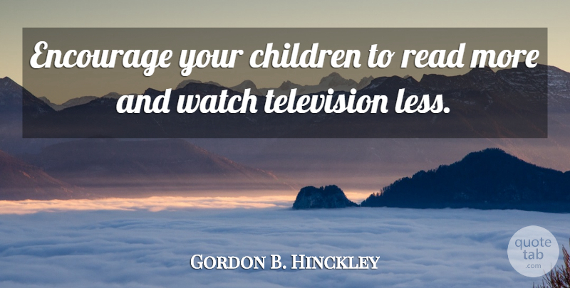 Gordon B. Hinckley Quote About Children, Encourage: Encourage Your Children To Read...