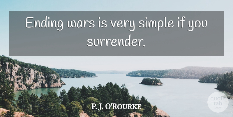 P. J. O'Rourke Quote About Ending, Simple, Wars: Ending Wars Is Very Simple...