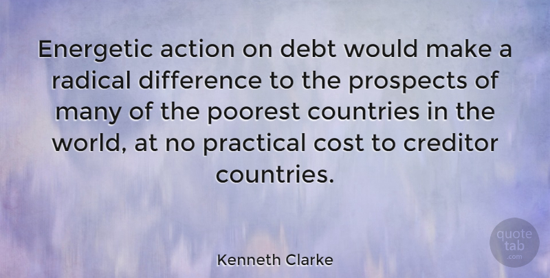 Kenneth Clarke Quote About Country, Differences, Cost: Energetic Action On Debt Would...