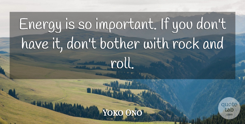 Yoko Ono Quote About Rock And Roll, Rocks, Important: Energy Is So Important If...